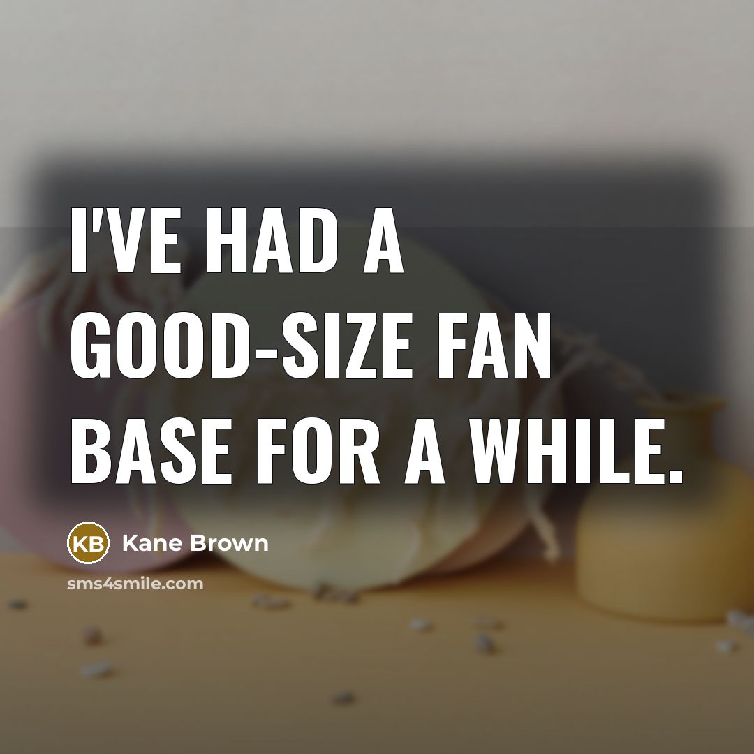 “I've had a good-size fan base for a while.…” quote by Kane Brown