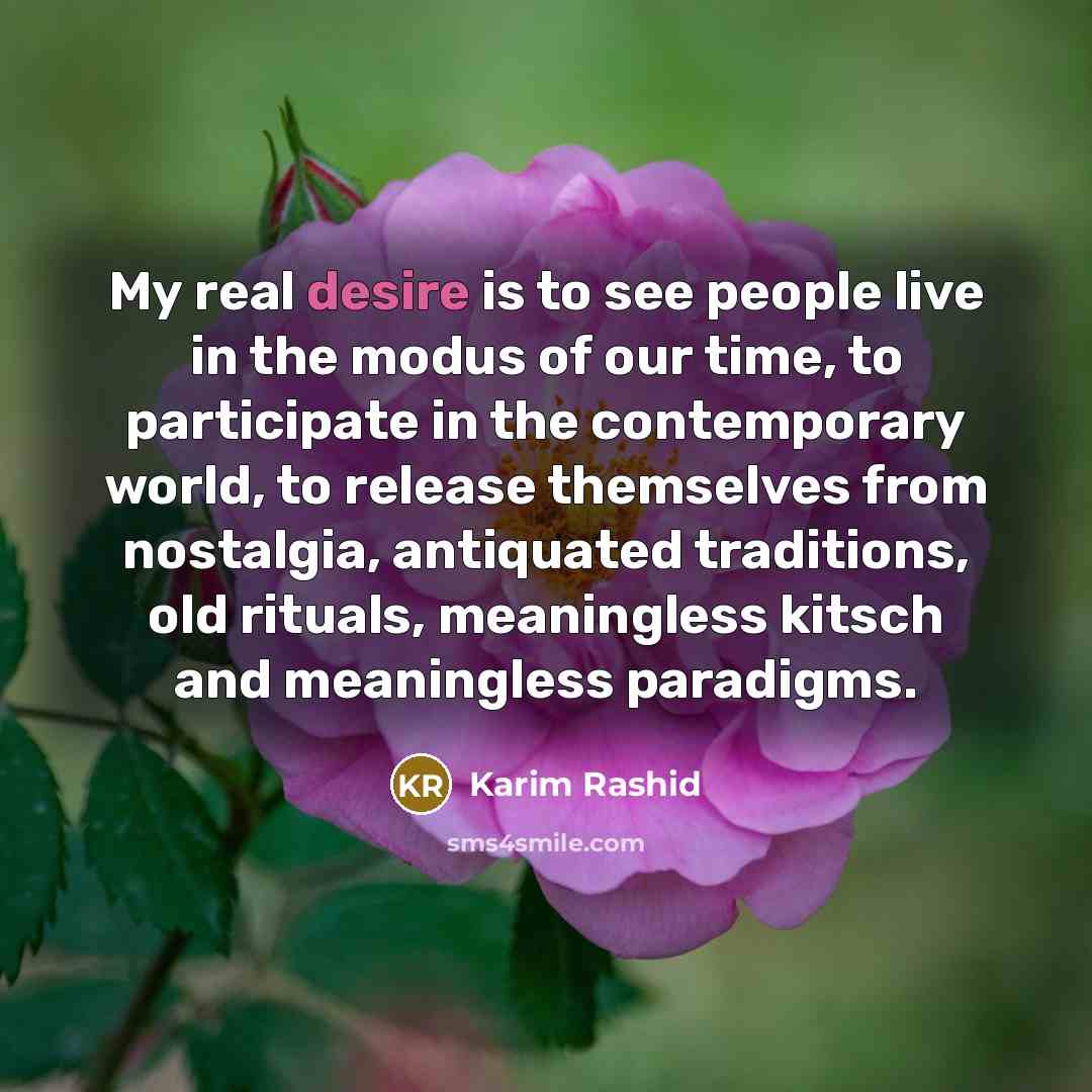 “My real desire is to see people live in the…” quote by Karim Rashid