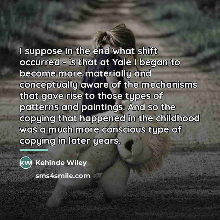 “I suppose in the end what shift occurred - is…” quote by Kehinde Wiley
