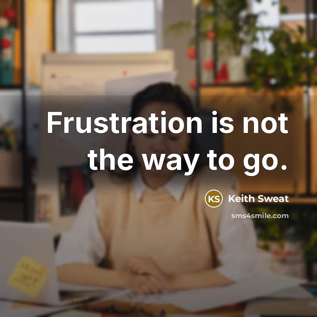 “Frustration is not the way to go.…” quote by Keith Sweat