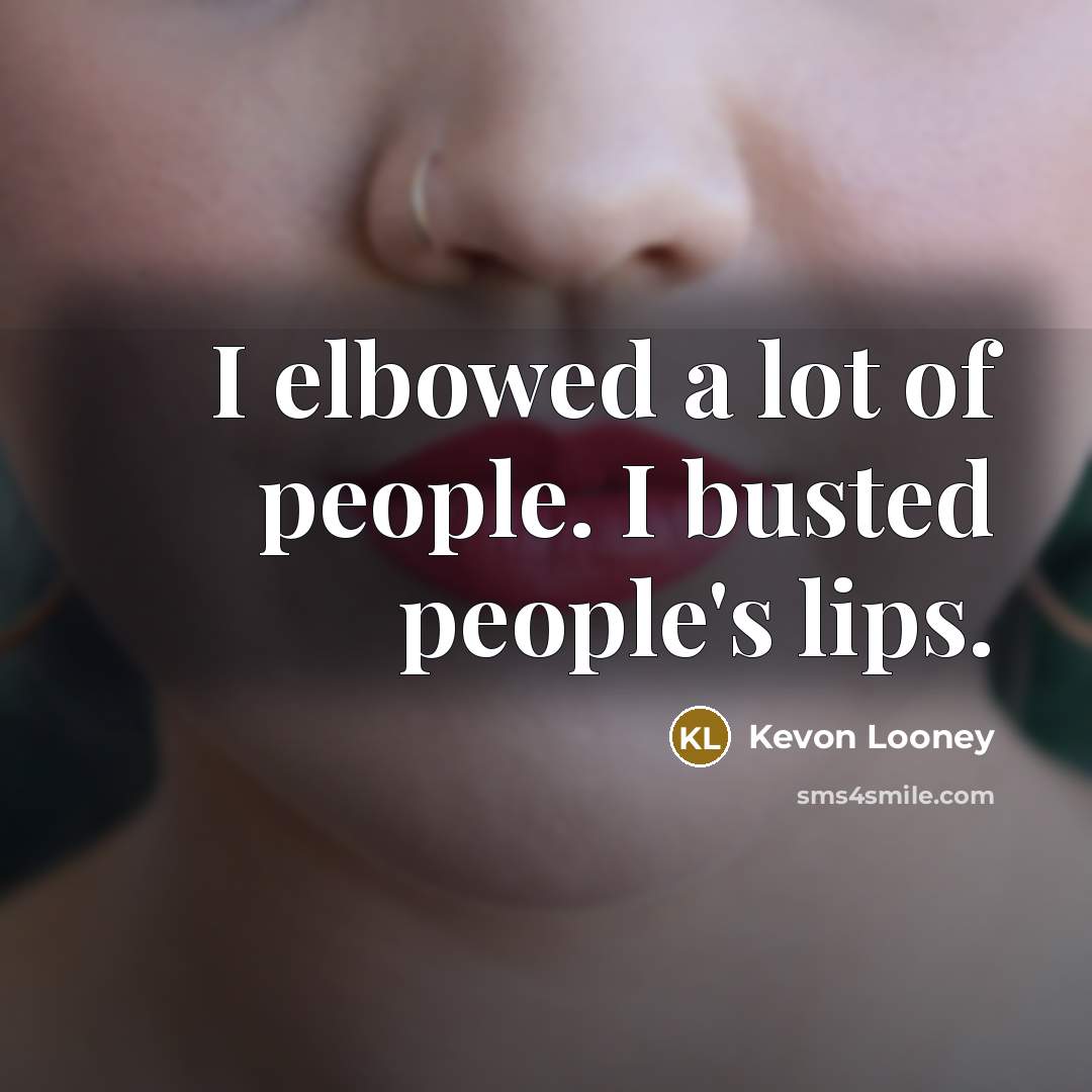 “I elbowed a lot of people. I busted people's lips.…” quote by Kevon Looney