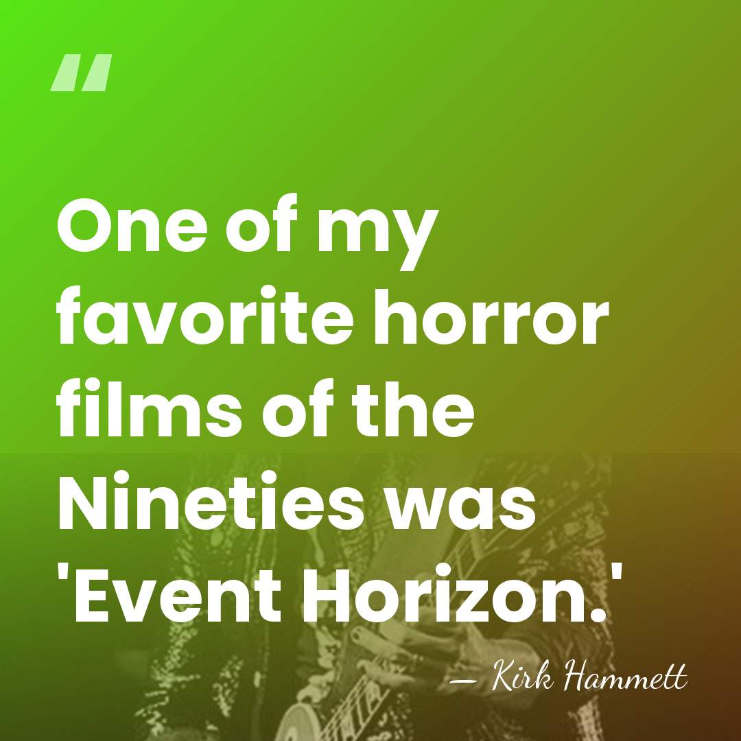 One of my favorite horror films of the Nineties was 'Event Horizon.' - Kirk Hammett