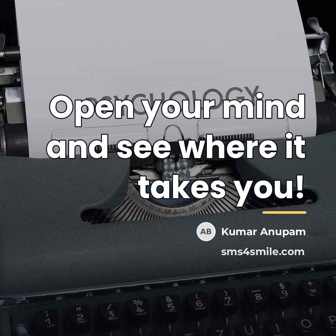 “Open your mind and see where it takes you!…” quote by Kumar Anupam