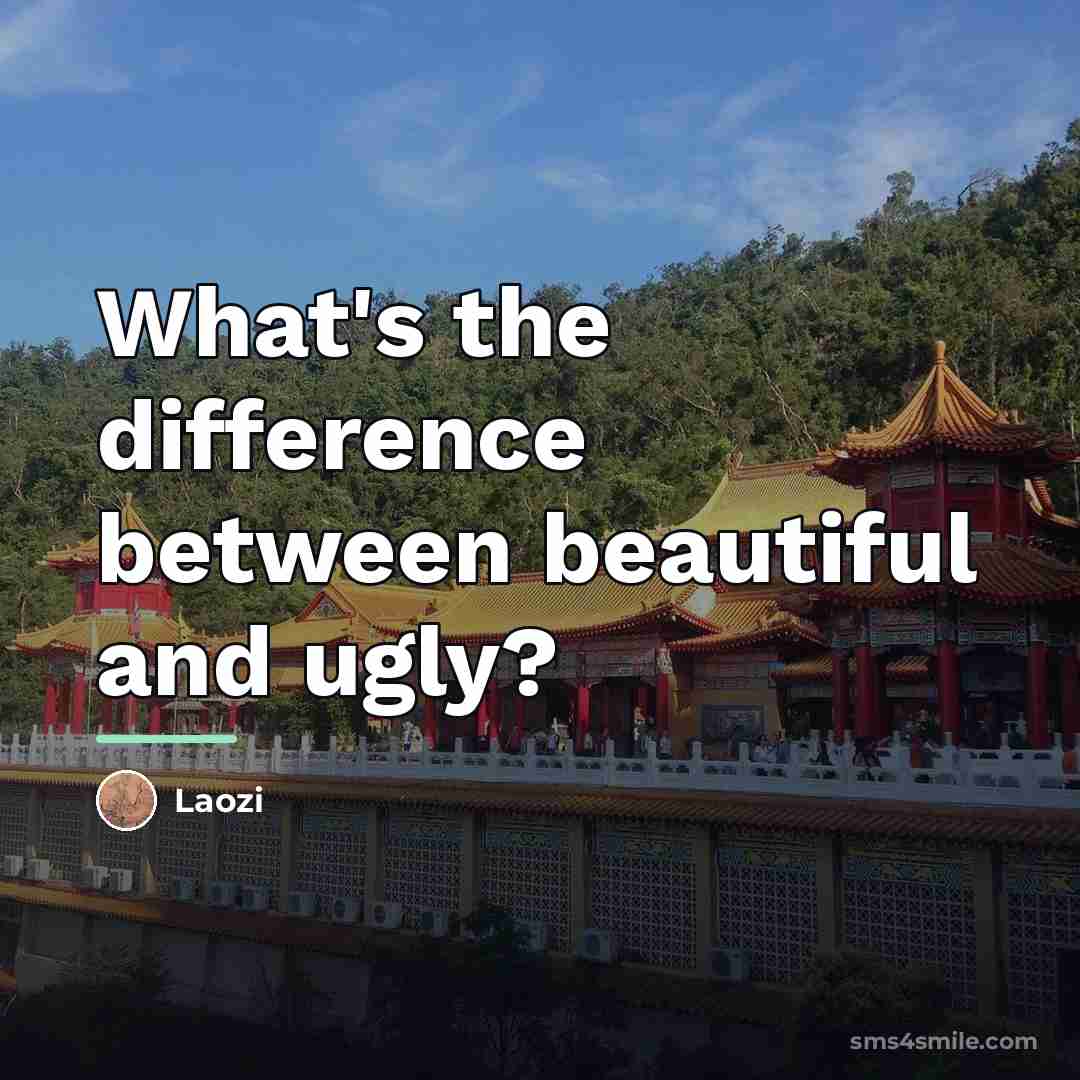 “What's the difference between beautiful and ugly?…” quote by Laozi