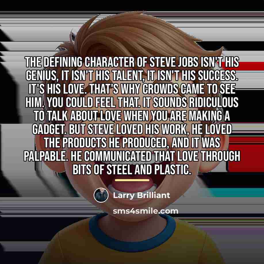 “The defining character of Steve Jobs isn't his genius, it…” quote by Larry Brilliant