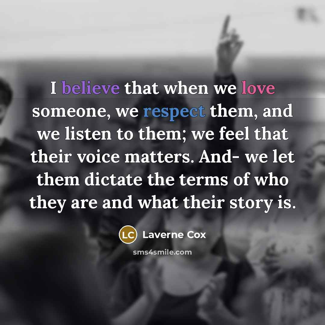 “I believe that when we love someone, we respect them,…” quote by Laverne Cox