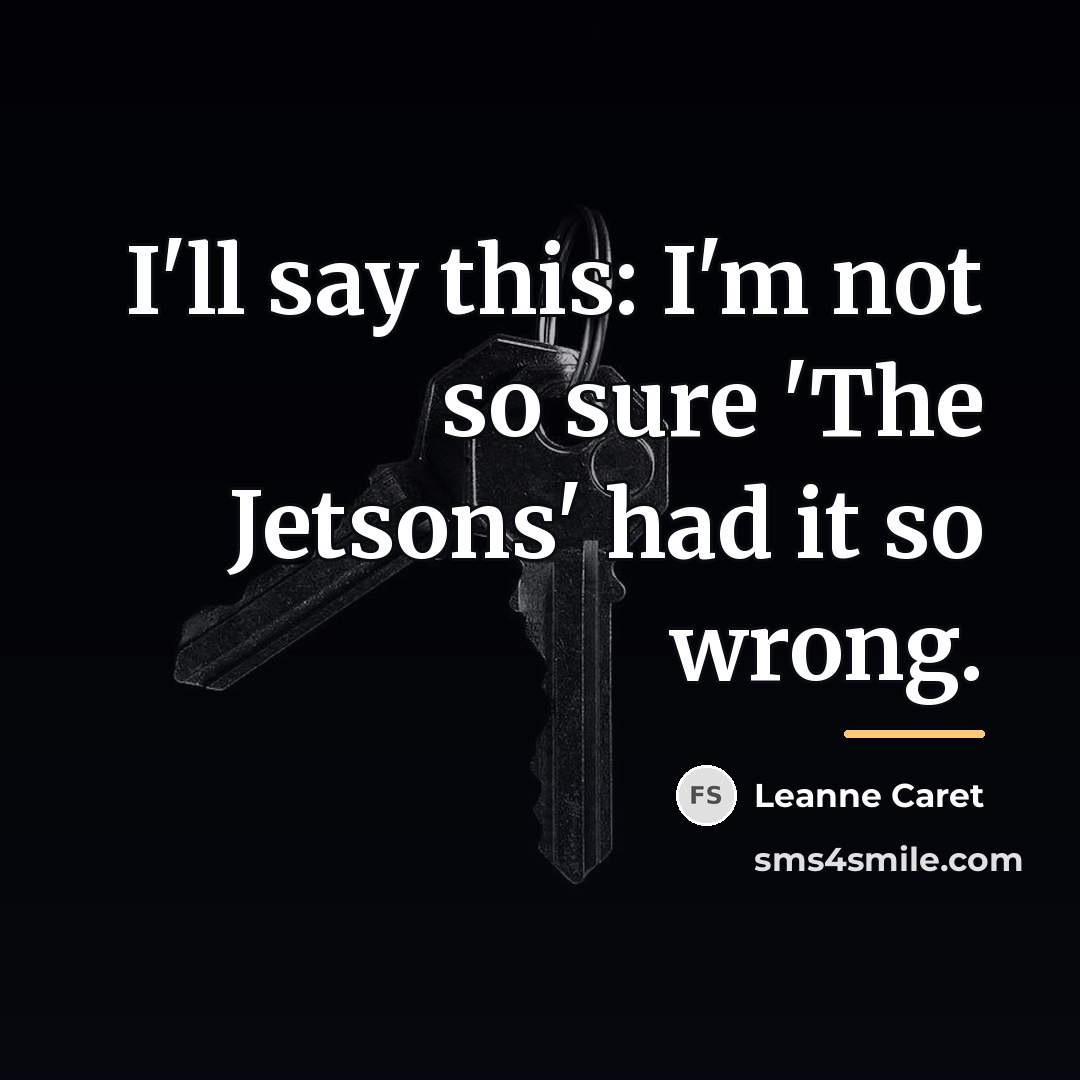 “I'll say this: I'm not so sure 'The Jetsons' had…” quote by Leanne Caret