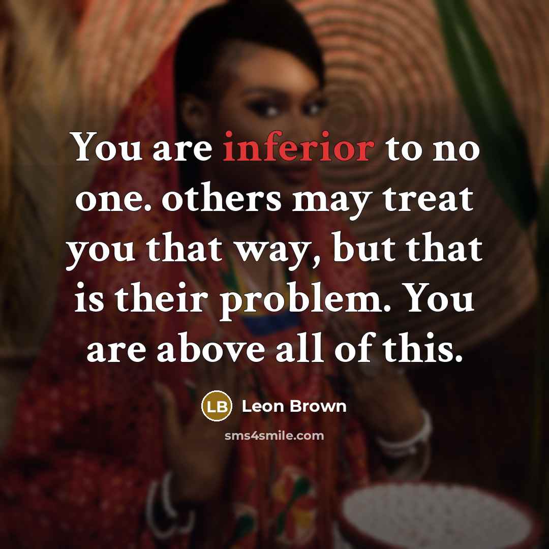 “You are inferior to no one. others may treat you…” quote by Leon Brown