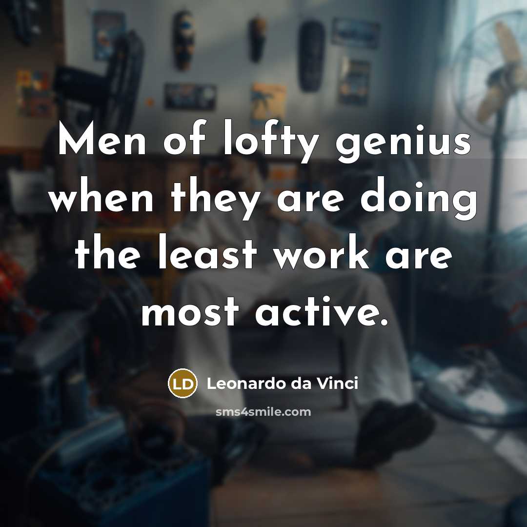 “Men of lofty genius when they are doing the least…” quote by Leonardo da Vinci