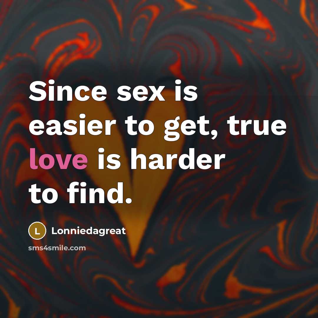 “Since sex is easier to get, true love is harder…” quote by Lonniedagreat