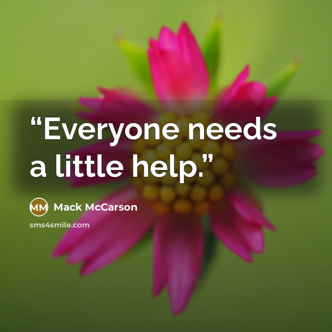 “Everyone needs a little help.” quote by Mack McCarson