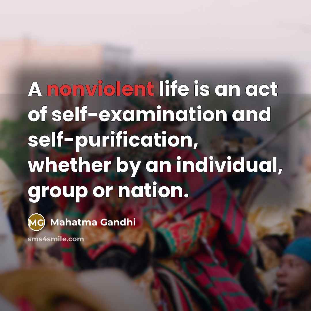 “A nonviolent life is an act of self-examination and self-purification,…” quote by Mahatma Gandhi