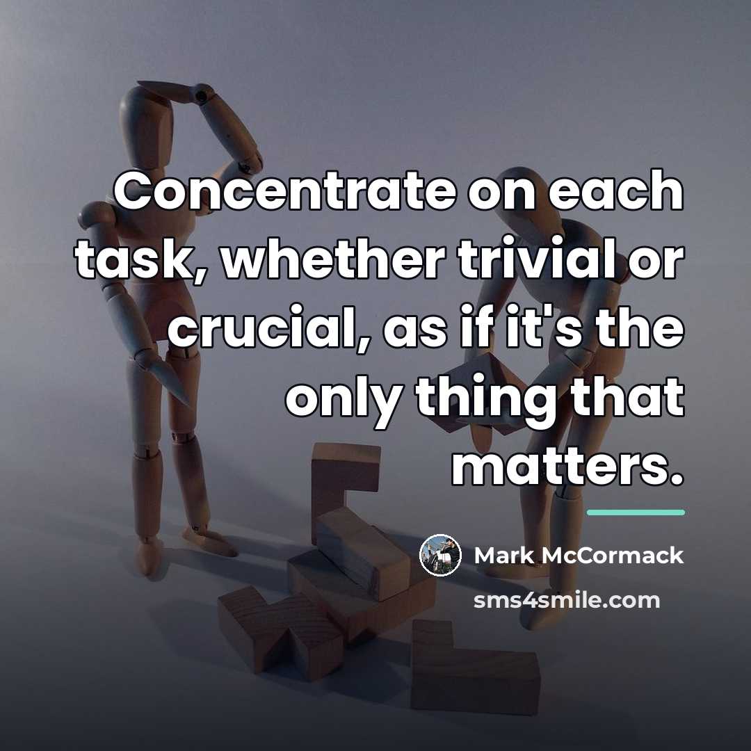 “Concentrate on each task, whether trivial or crucial, as if…” quote by Mark McCormack