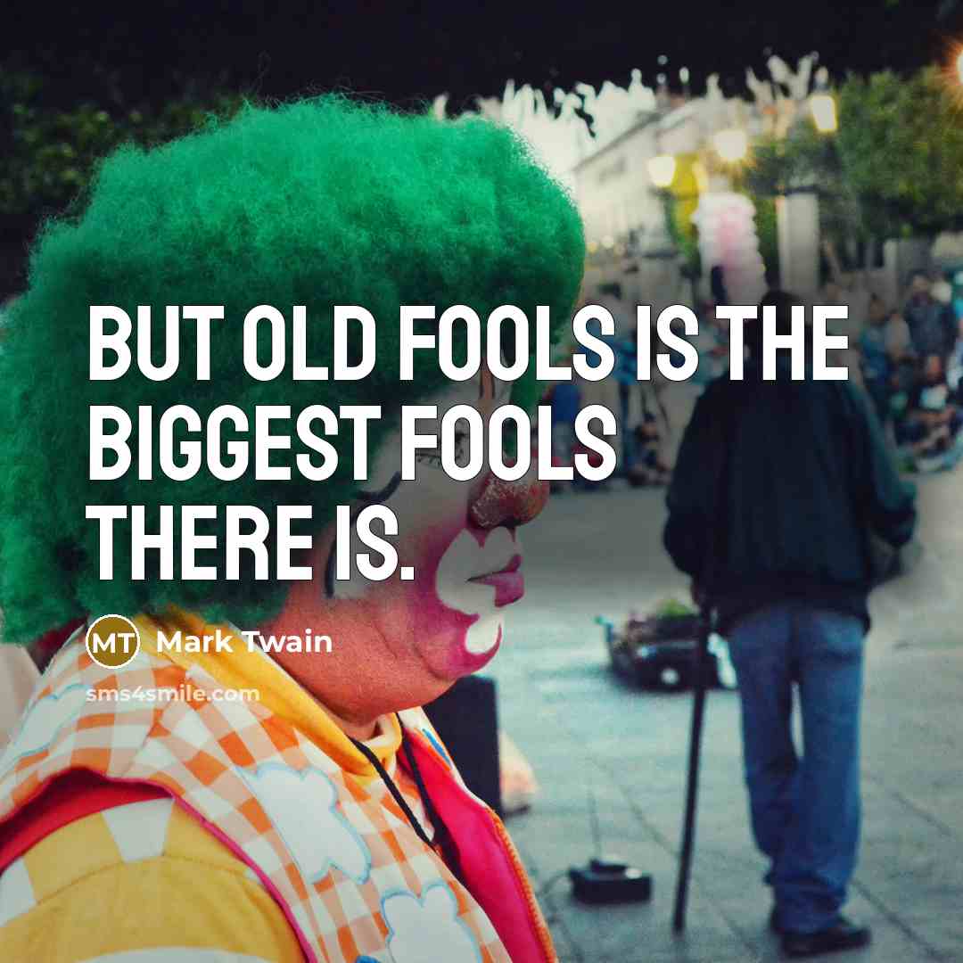 “But old fools is the biggest fools there is.…” quote by Mark Twain