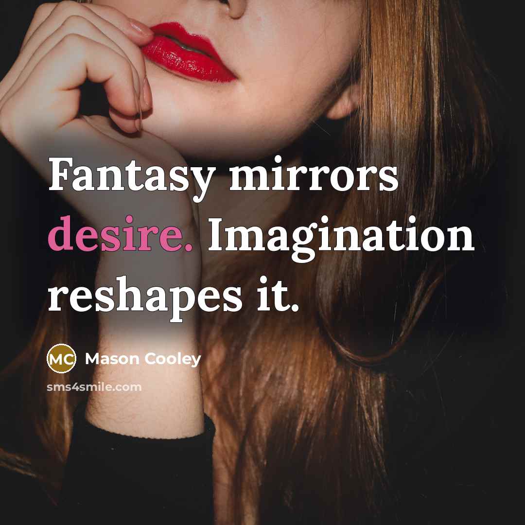 “Fantasy mirrors desire. Imagination reshapes it.…” quote by Mason Cooley