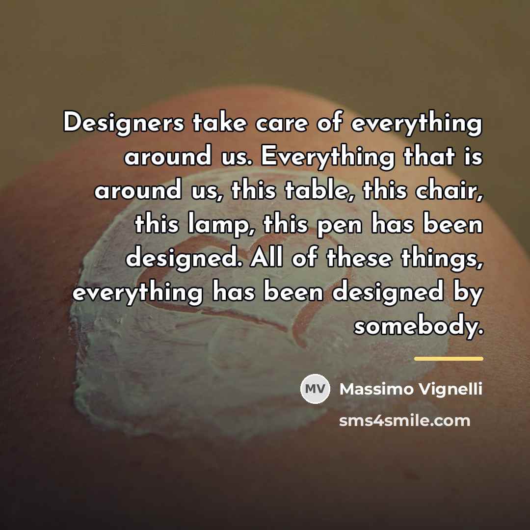 “Designers take care of everything around us. Everything that is…” quote by Massimo Vignelli