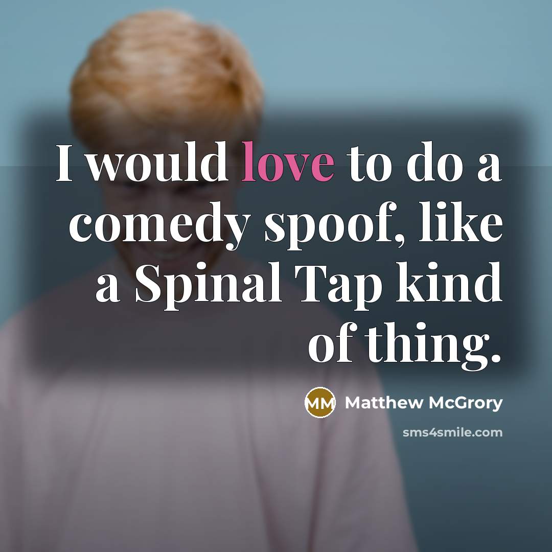 “I would love to do a comedy spoof, like a…” quote by Matthew McGrory