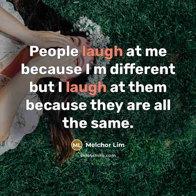 “People laugh at me because I m different but I…” quote by Melchor Lim