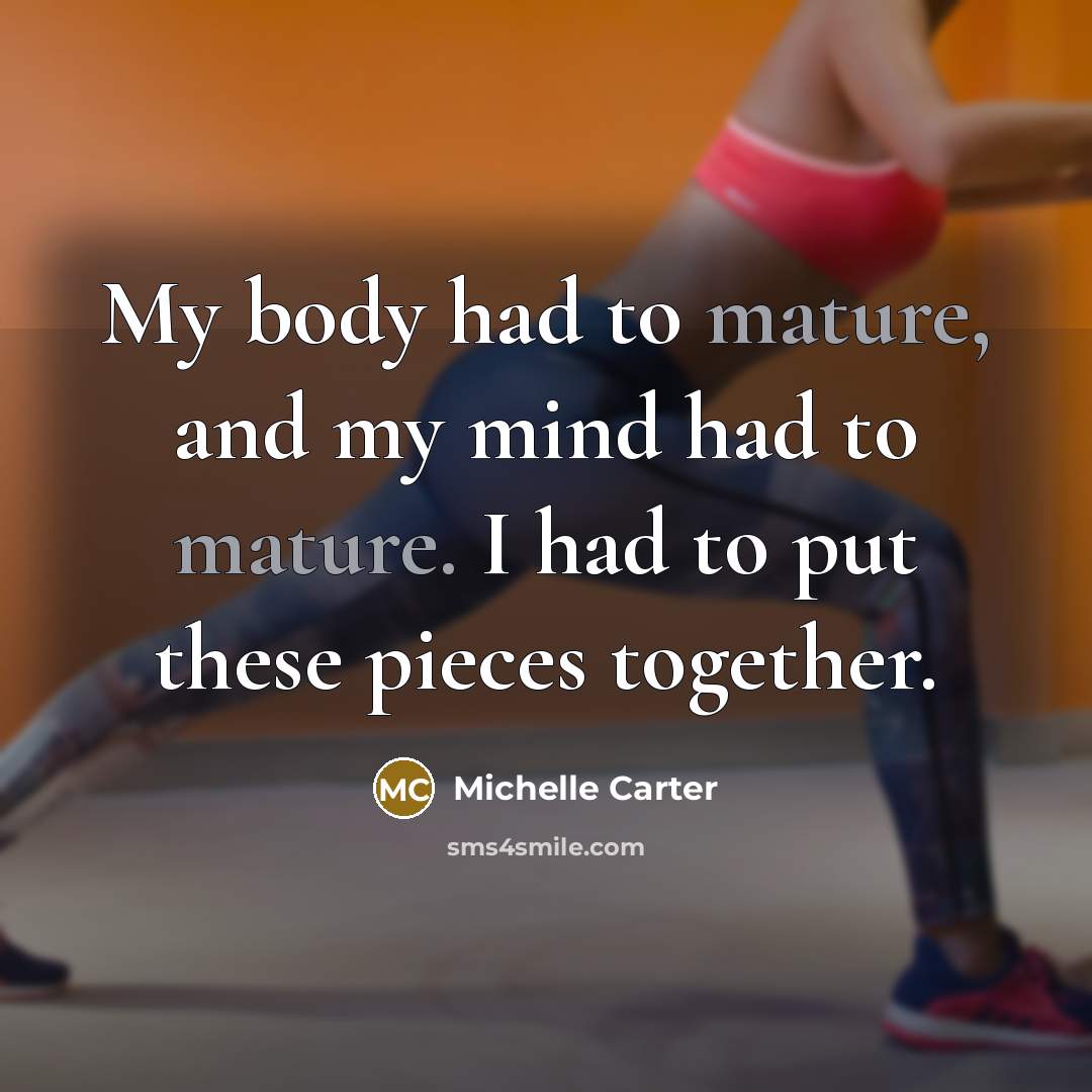 “My body had to mature, and my mind had to…” quote by Michelle Carter