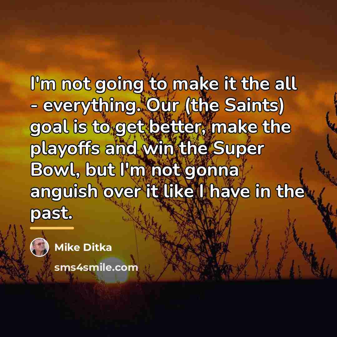 “I'm not going to make it the all - everything.…” quote by Mike Ditka