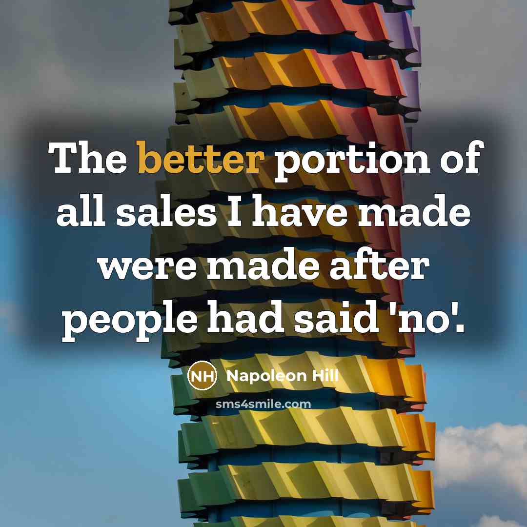 “The better portion of all sales I have made were made after people had said 'no'.” quote by Napoleon Hill