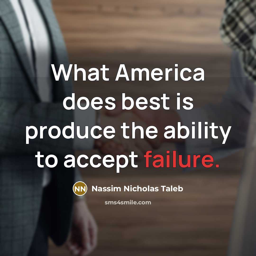 “What America does best is produce the ability to accept…” quote by Nassim Nicholas Taleb