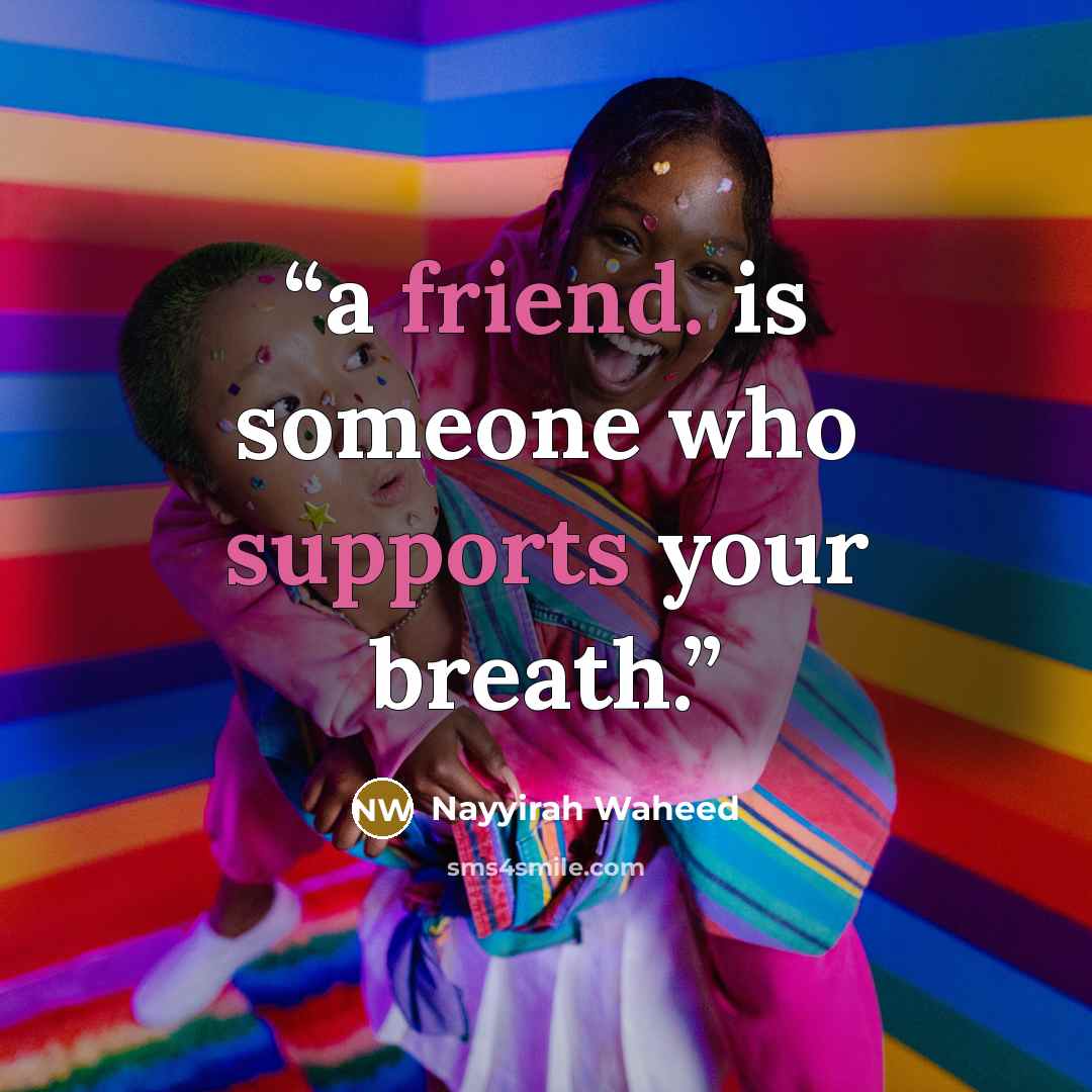 “a friend. is someone who supports your breath.” quote by Nayyirah Waheed