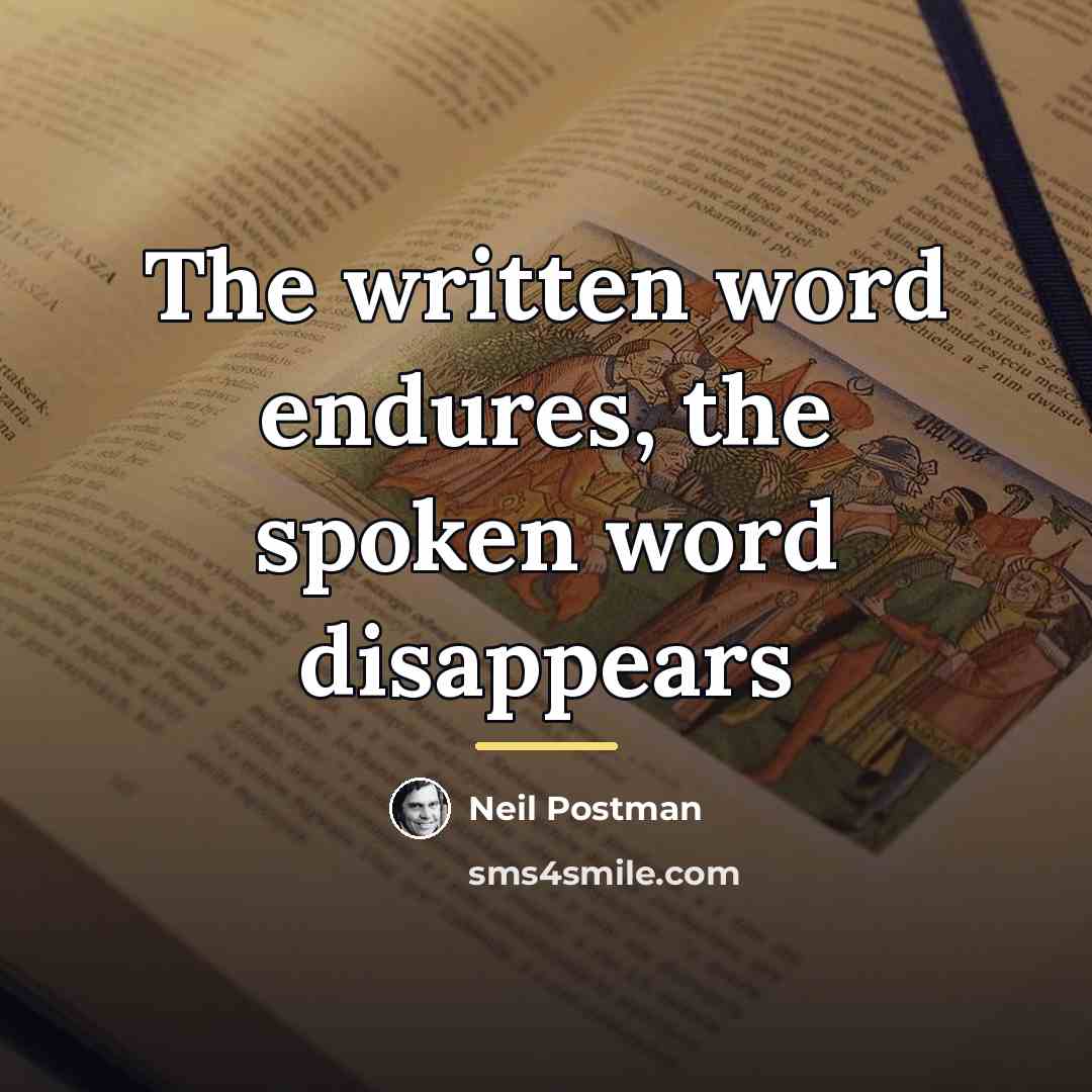 “The written word endures, the spoken word disappears…” quote by Neil Postman