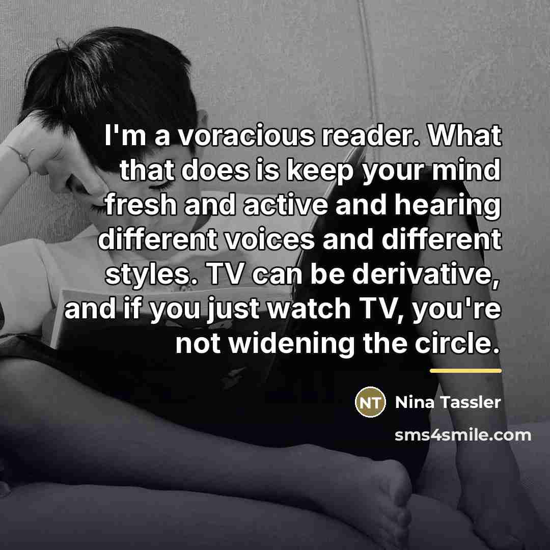 “I'm a voracious reader. What that does is keep your…” quote by Nina Tassler