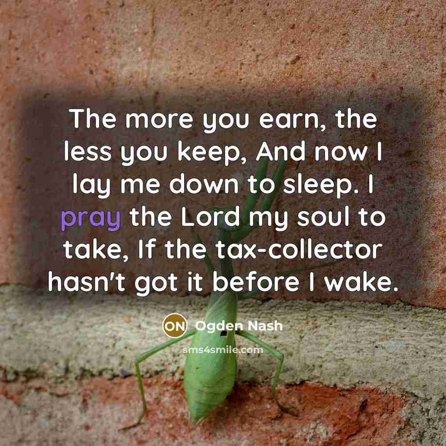 “The more you earn, the less you keep, And now…” quote by Ogden Nash