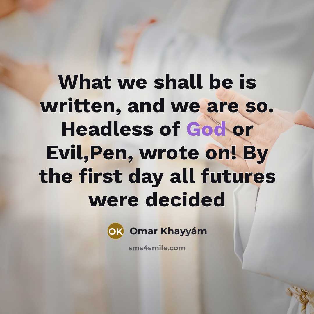 “What we shall be is written, and we are so.…” quote by Omar Khayyam