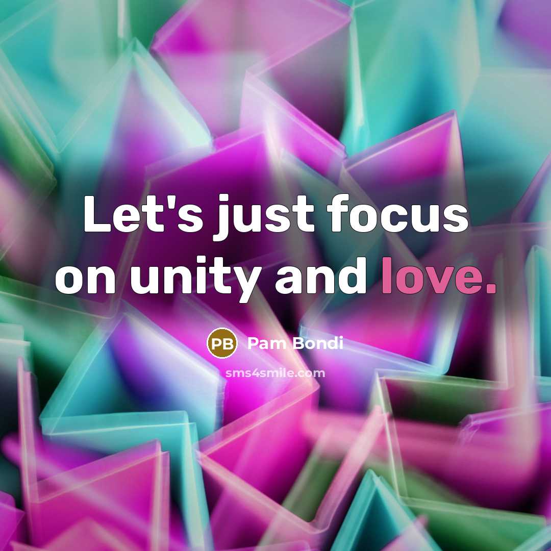 “Let's just focus on unity and love.…” quote by Pam Bondi