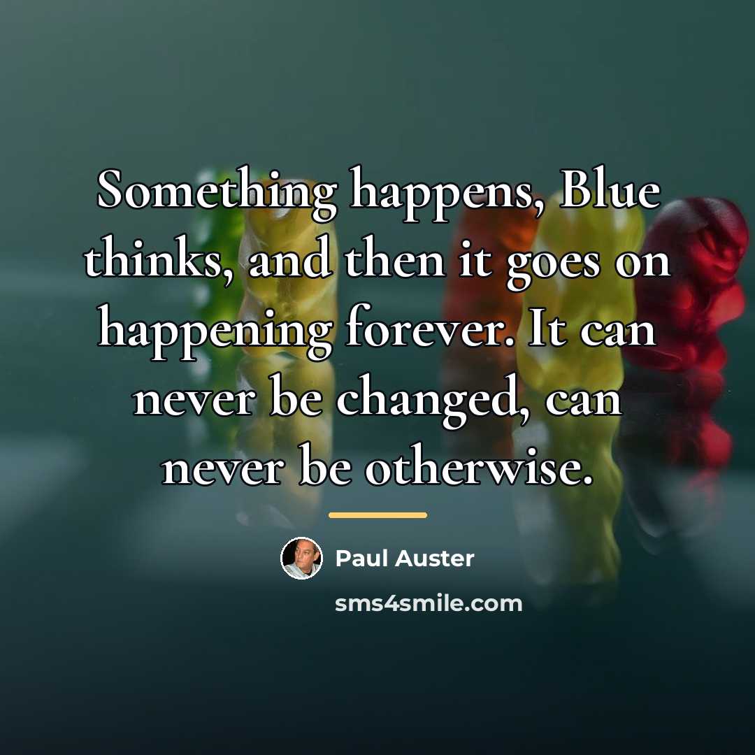 “Something happens, Blue thinks, and then it goes on happening…” quote by Paul Auster