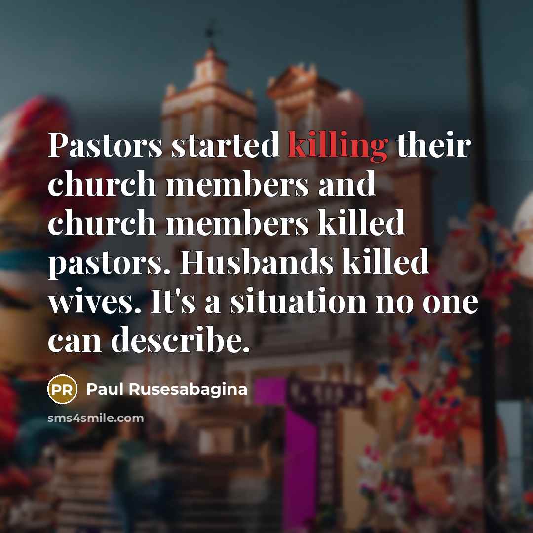 “Pastors started killing their church members and church members killed…” quote by Paul Rusesabagina