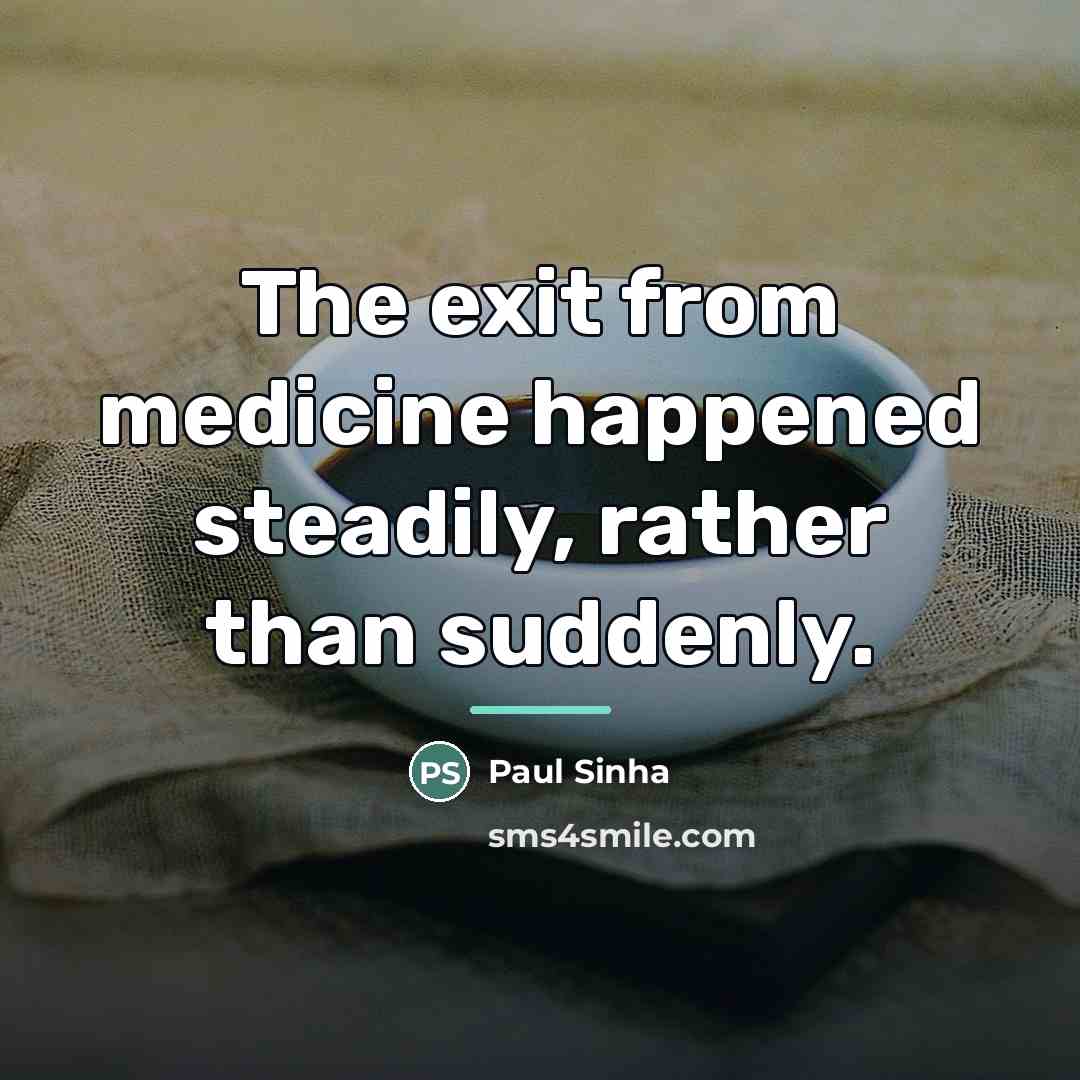 “The exit from medicine happened steadily, rather than suddenly.…” quote by Paul Sinha