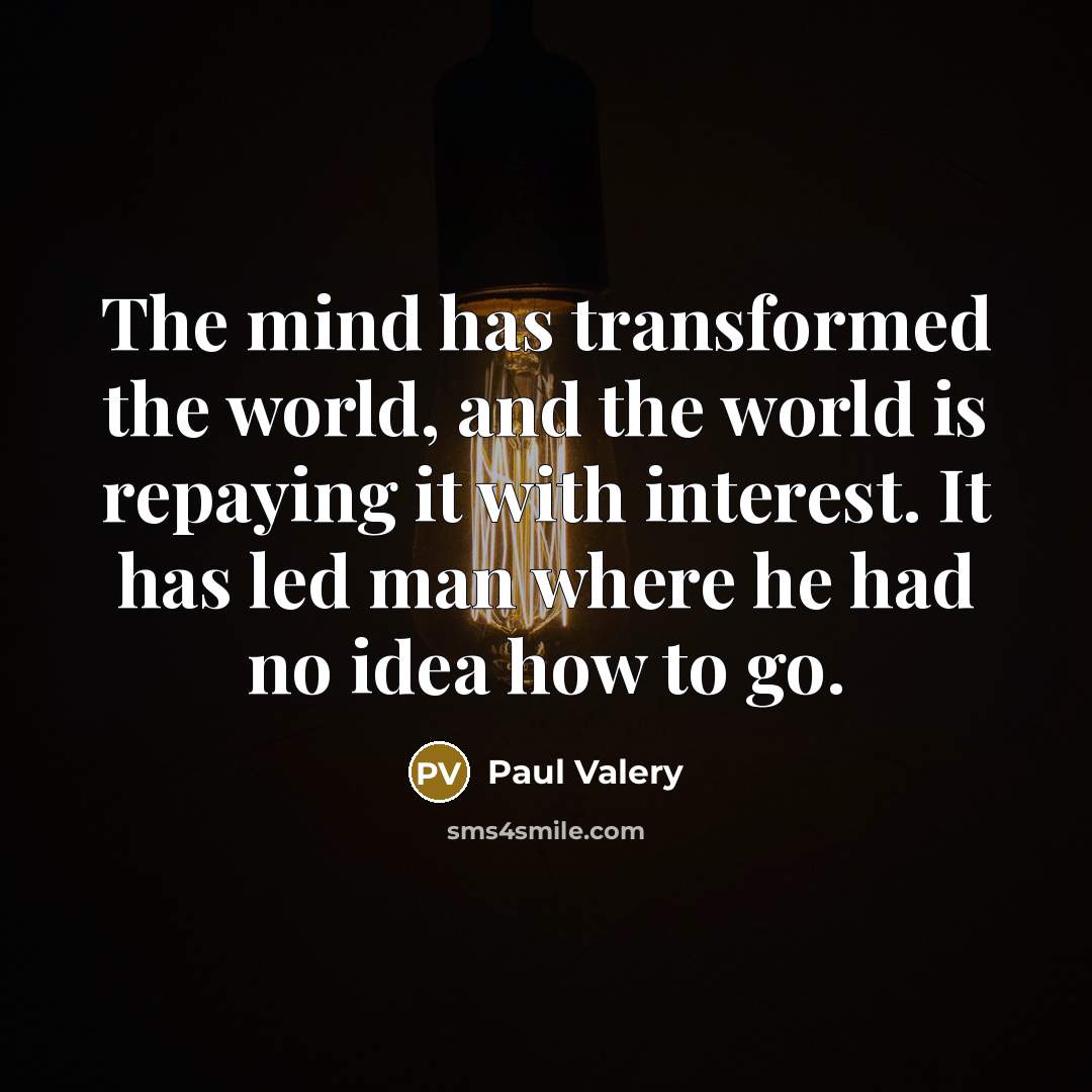 “The mind has transformed the world, and the world is…” quote by Paul Valery