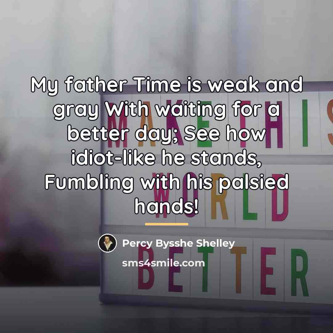 “My father Time is weak and gray With waiting for…” quote by Percy Bysshe Shelley