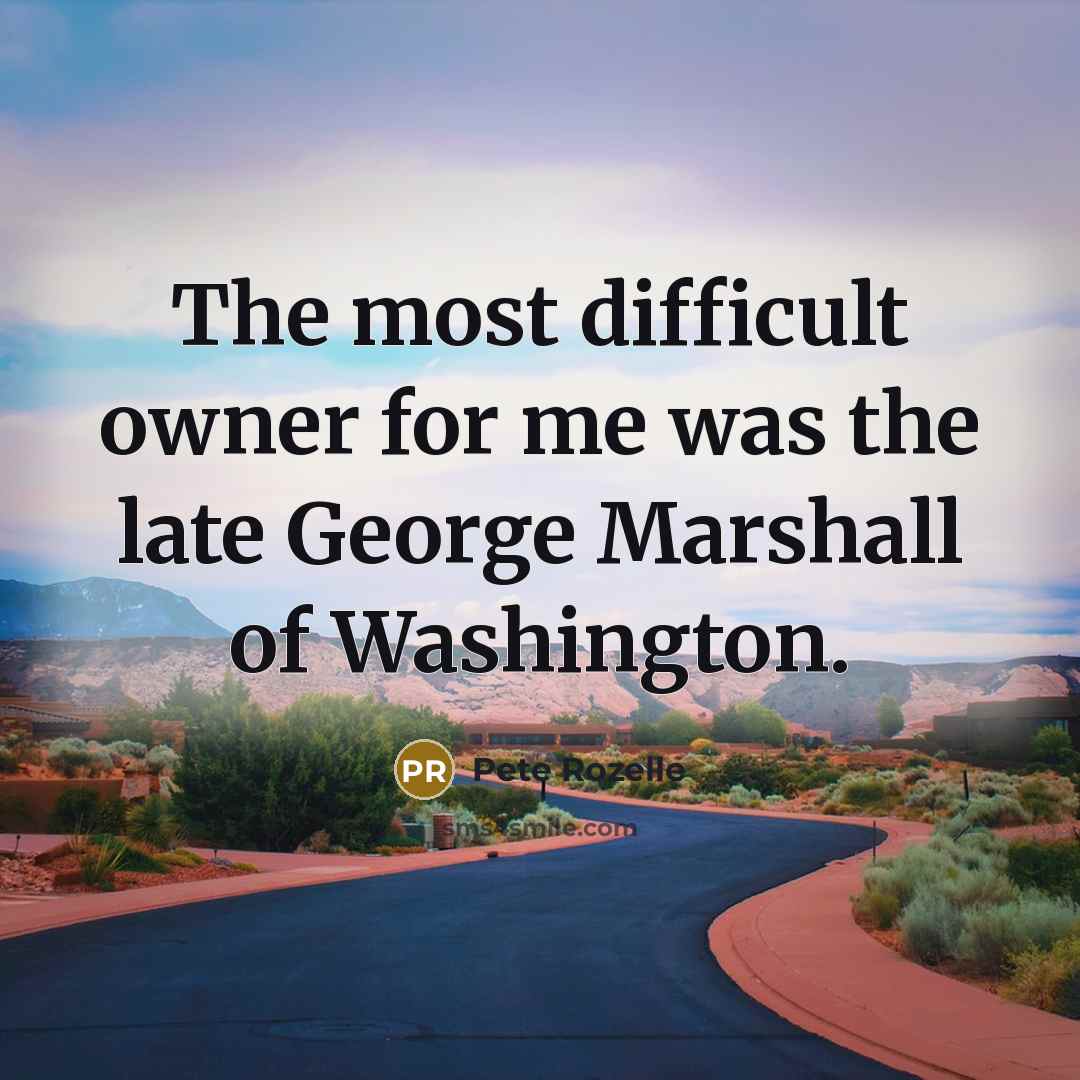 “The most difficult owner for me was the late George…” quote by Pete Rozelle