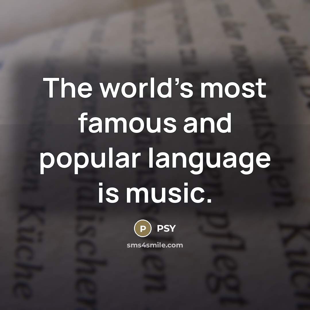“The world's most famous and popular language is music.…” quote by PSY