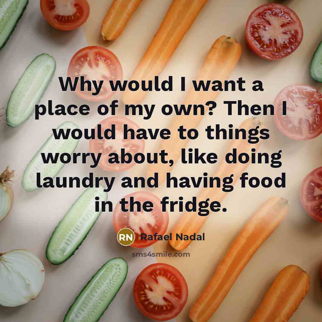“Why would I want a place of my own? Then…” quote by Rafael Nadal