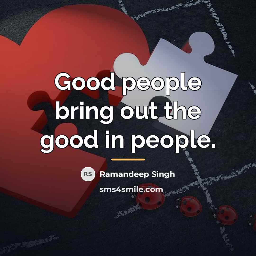 “Good people bring out the good in people.…” quote by Ramandeep Singh