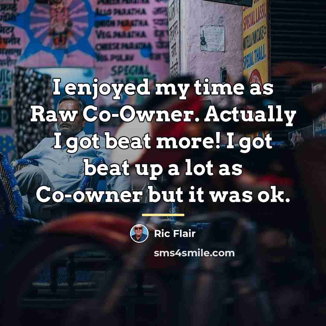 “I enjoyed my time as Raw Co-Owner. Actually I got…” quote by Ric Flair