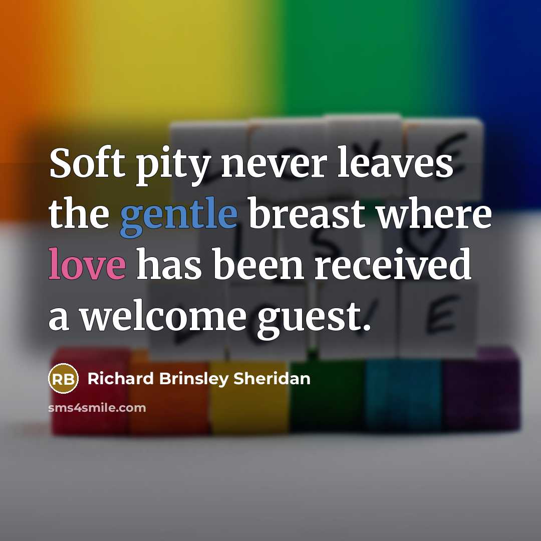 “Soft pity never leaves the gentle breast where love has…” quote by Richard Brinsley Sheridan