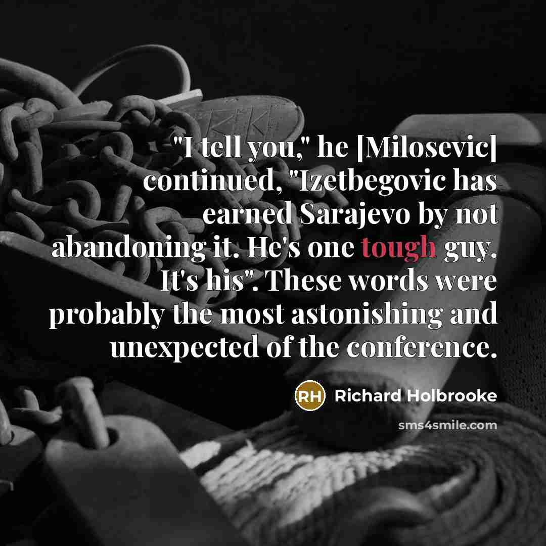 “"I tell you," he [Milosevic] continued, "Izetbegovic has earned Sarajevo…” quote by Richard Holbrooke
