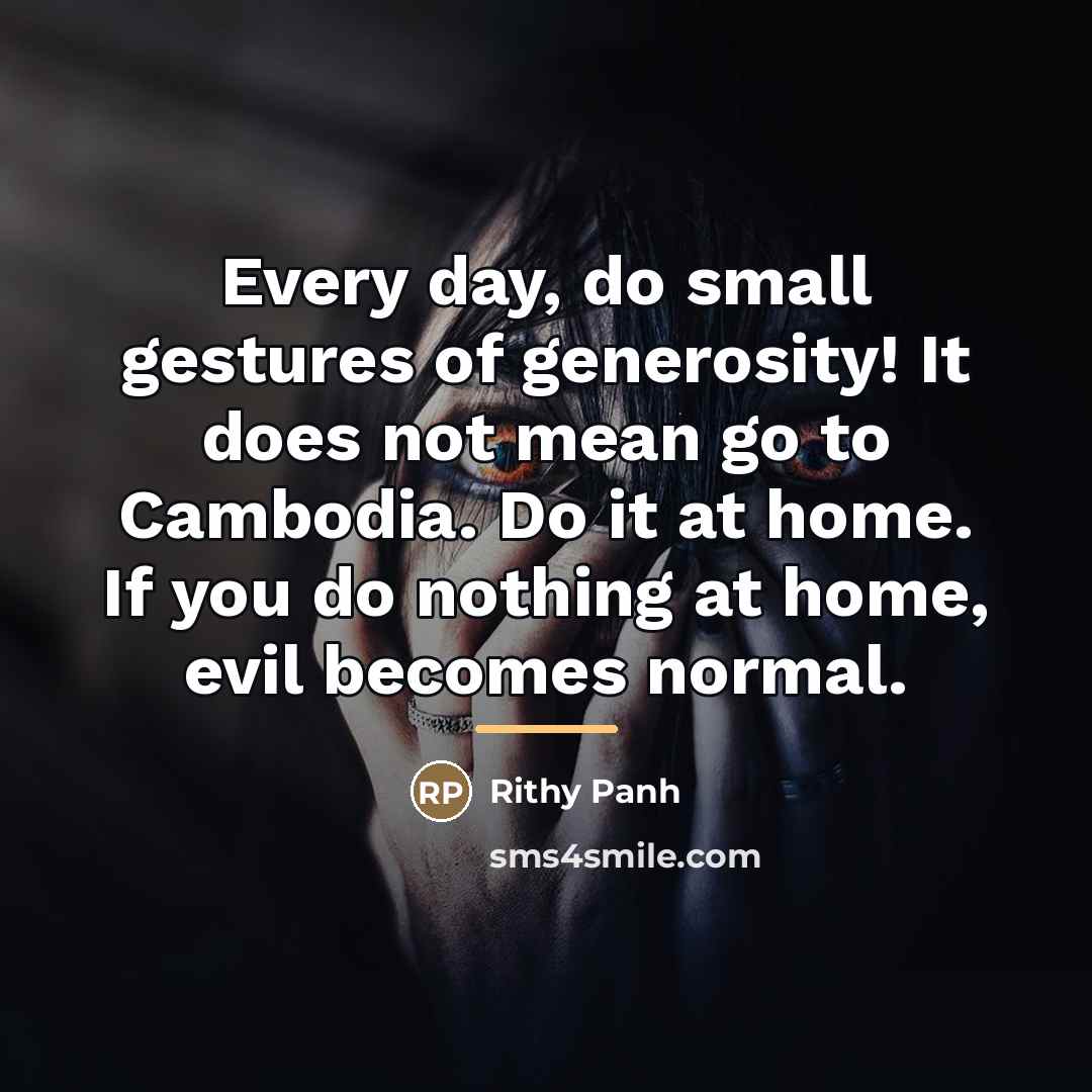 “Every day, do small gestures of generosity! It does not…” quote by Rithy Panh