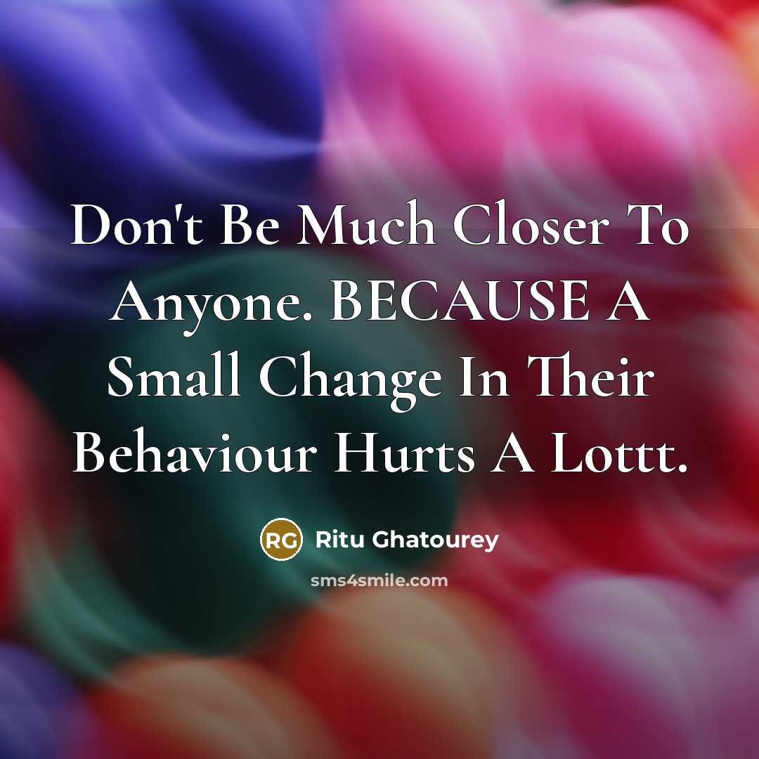 “Don't Be Much Closer To Anyone. BECAUSE A Small Change…” quote by Ritu Ghatourey