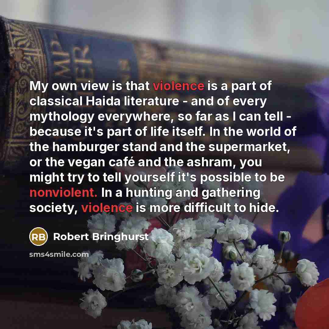 “My own view is that violence is a part of…” quote by Robert Bringhurst