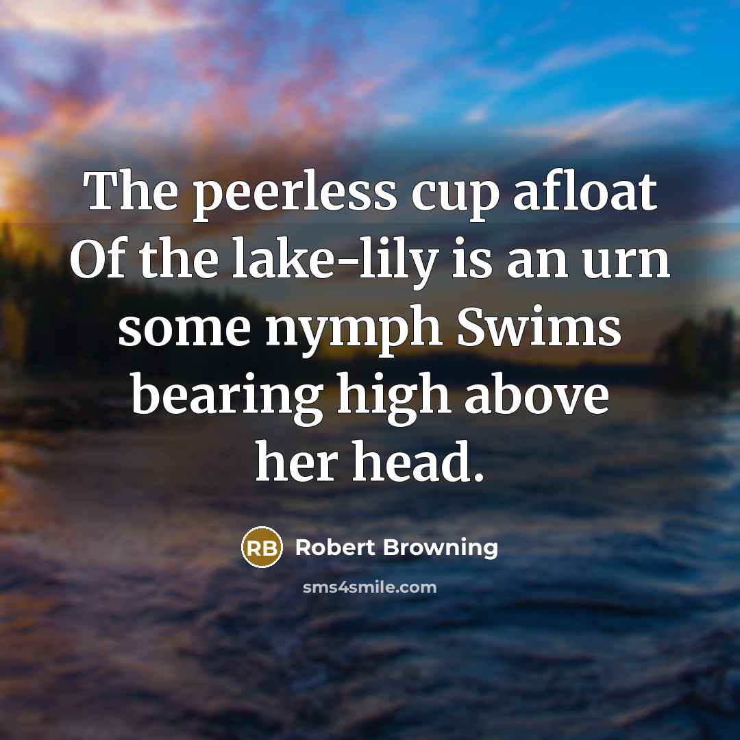 “The peerless cup afloat Of the lake-lily is an urn…” quote by Robert Browning