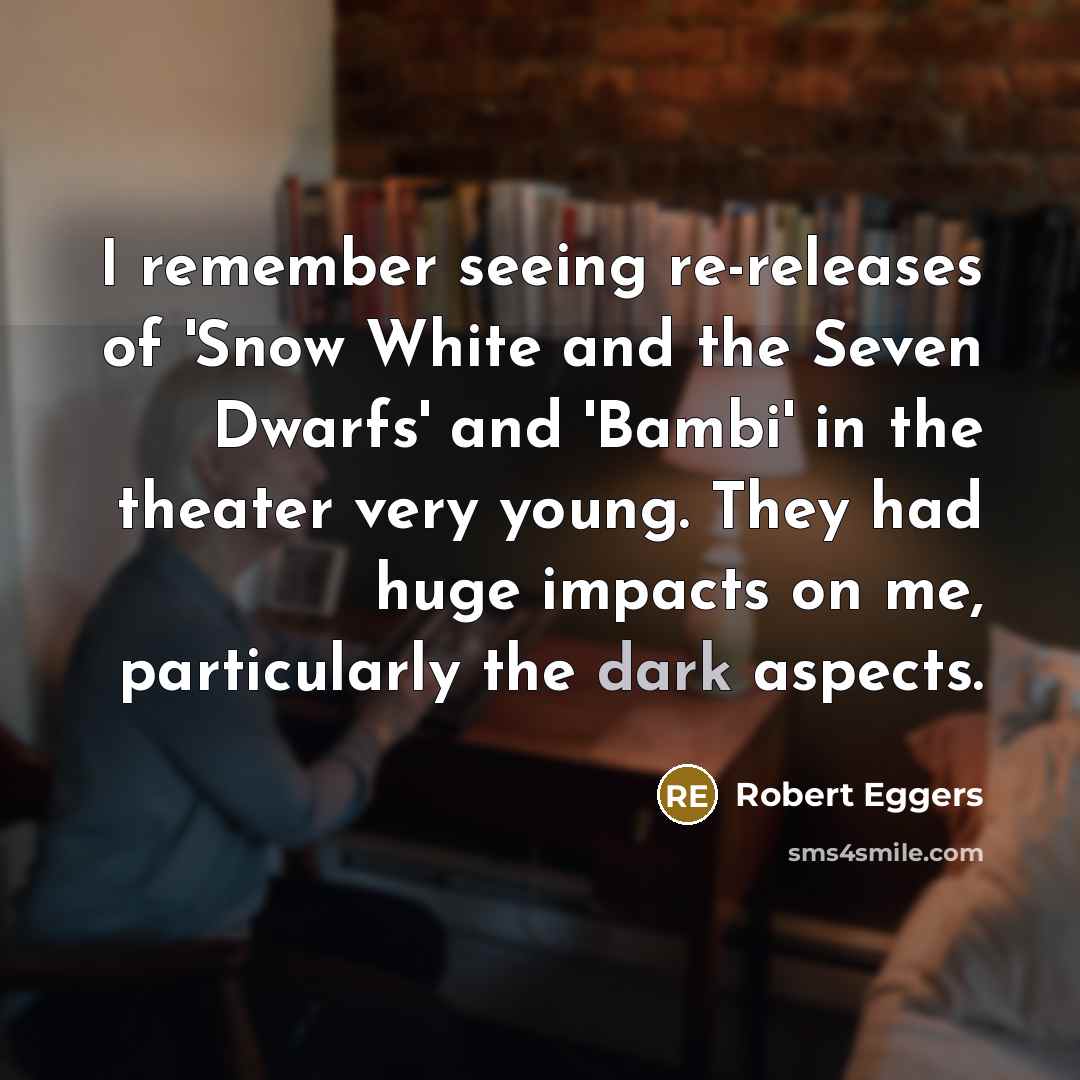 “I remember seeing re-releases of 'Snow White and the Seven…” quote by Robert Eggers