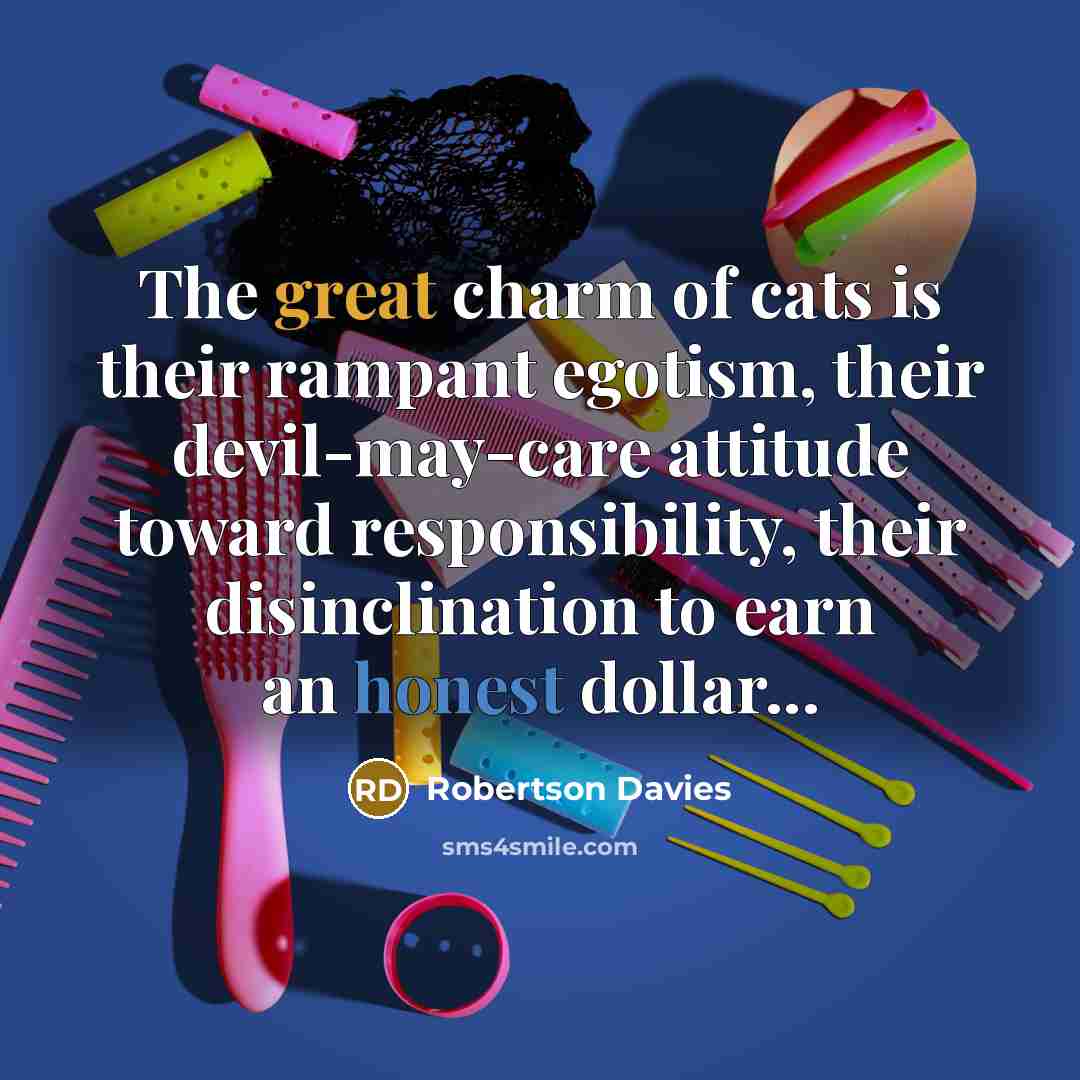 “The great charm of cats is their rampant egotism, their…” quote by Robertson Davies